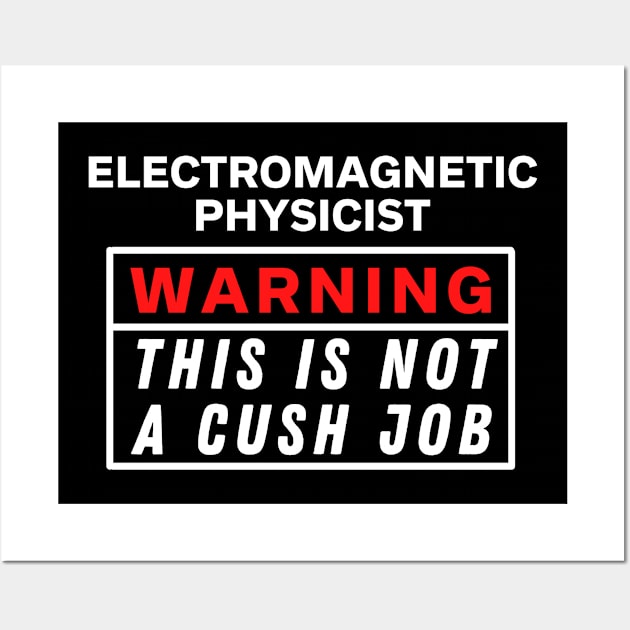 Electromagnetic physicist Warning this is not a cush job Wall Art by Science Puns